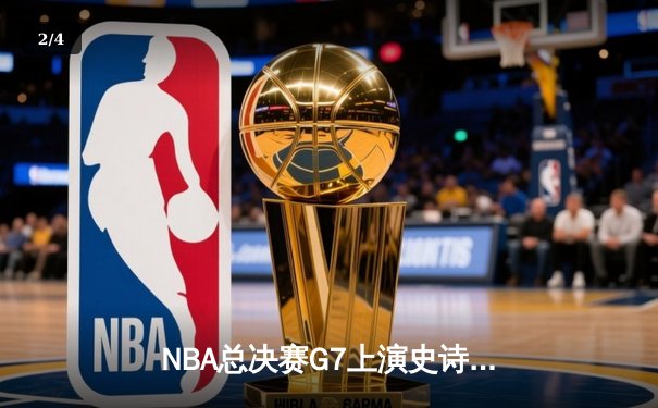 NBA总决赛G7上演史诗逆转，丹佛掘金加时险胜迈阿密热火卫冕成功 - 2