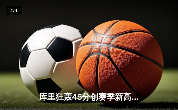 库里狂轰45分创赛季新高，勇士加时险胜凯尔特人重返西部榜首 - 4